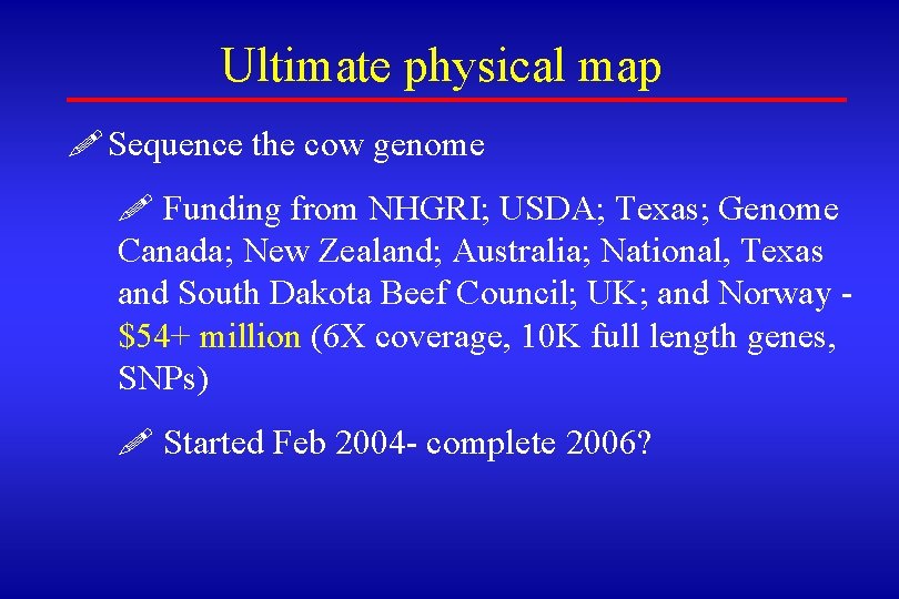 Ultimate physical map ! Sequence the cow genome ! Funding from NHGRI; USDA; Texas;