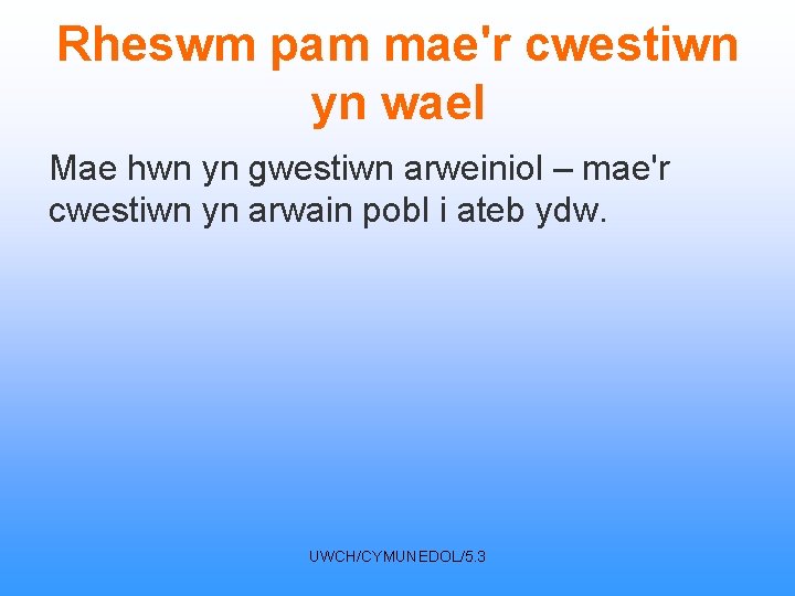 Rheswm pam mae'r cwestiwn yn wael Mae hwn yn gwestiwn arweiniol – mae'r cwestiwn