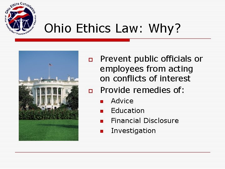 Ohio Ethics Law: Why? o o Prevent public officials or employees from acting on