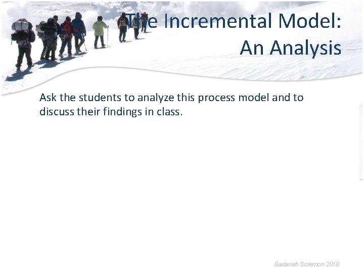 The Incremental Model: An Analysis Ask the students to analyze this process model and