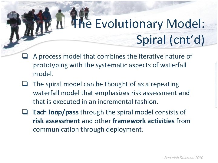The Evolutionary Model: Spiral (cnt’d) q A process model that combines the iterative nature