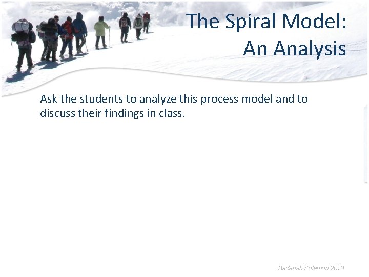 The Spiral Model: An Analysis Ask the students to analyze this process model and