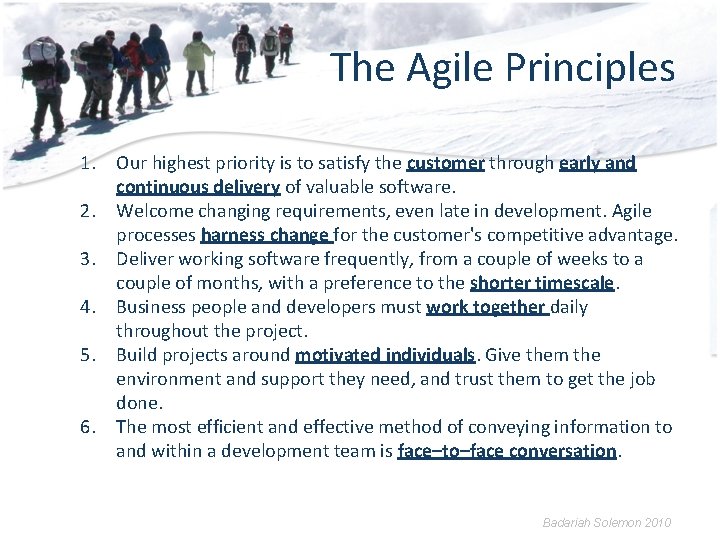 The Agile Principles 1. Our highest priority is to satisfy the customer through early