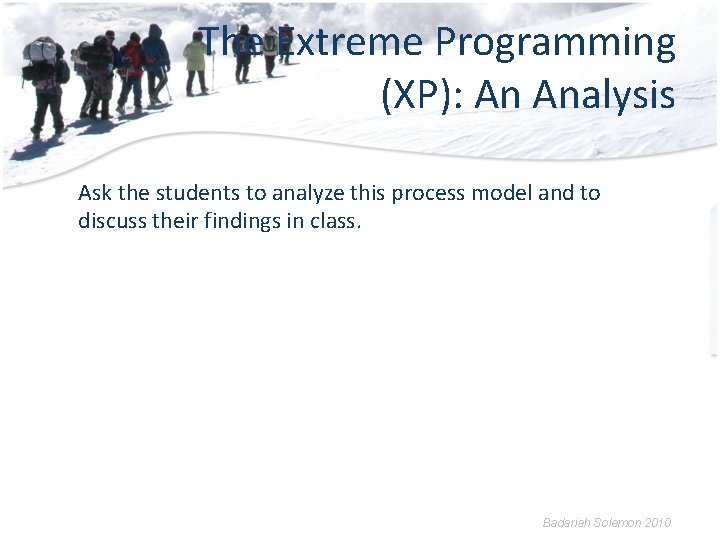 The Extreme Programming (XP): An Analysis Ask the students to analyze this process model