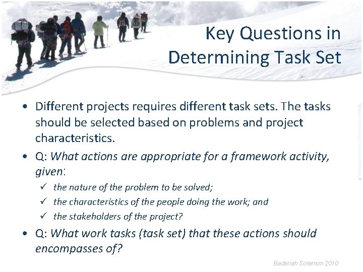 Key Questions in Determining Task Set • Different projects requires different task sets. The