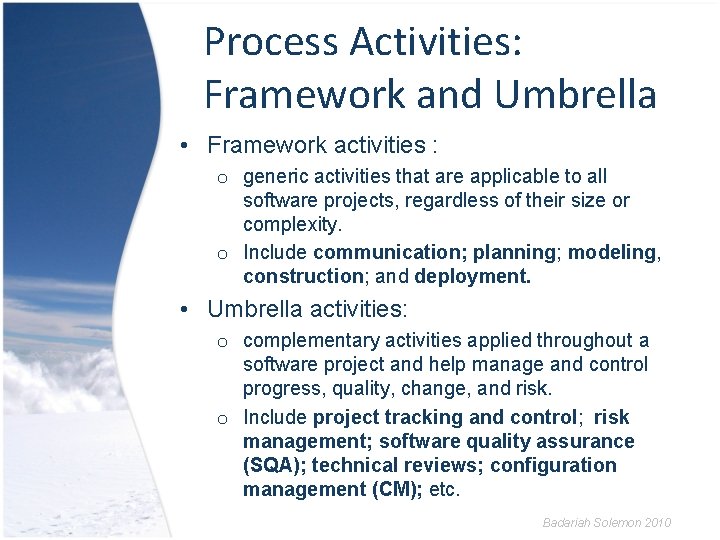 Process Activities: Framework and Umbrella • Framework activities : o generic activities that are