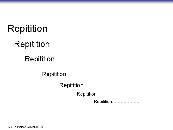 Repitition Repitition………………. © 2014 Pearson Education, Inc. 
