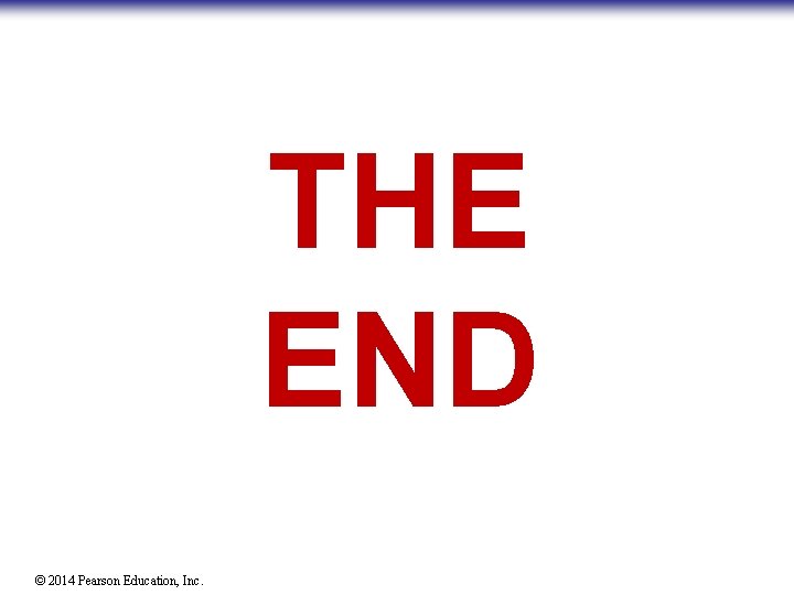 THE END © 2014 Pearson Education, Inc. 