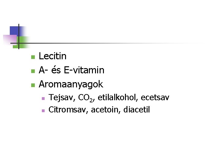 n n n Lecitin A- és E-vitamin Aromaanyagok n n Tejsav, CO 2, etilalkohol,