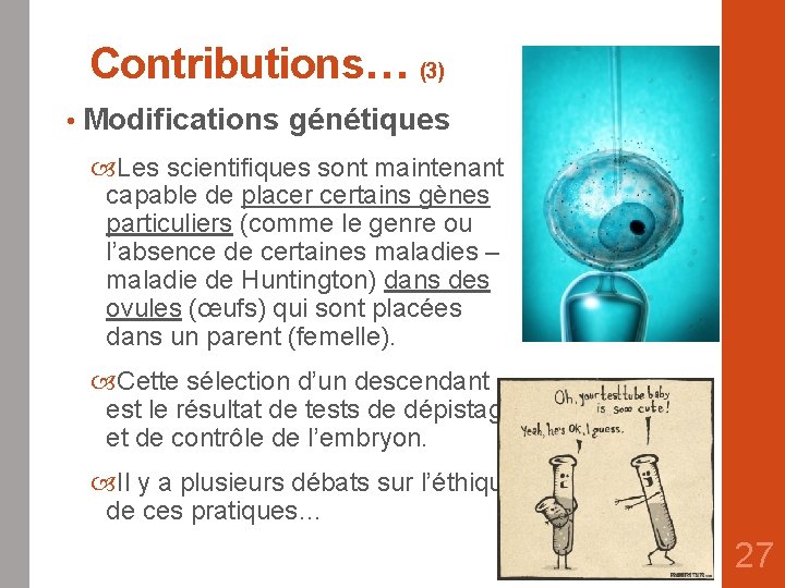 Contributions… (3) • Modifications génétiques Les scientifiques sont maintenant capable de placer certains gènes