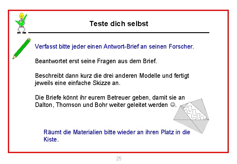 Teste dich selbst Verfasst bitte jeder einen Antwort-Brief an seinen Forscher. Beantwortet erst seine