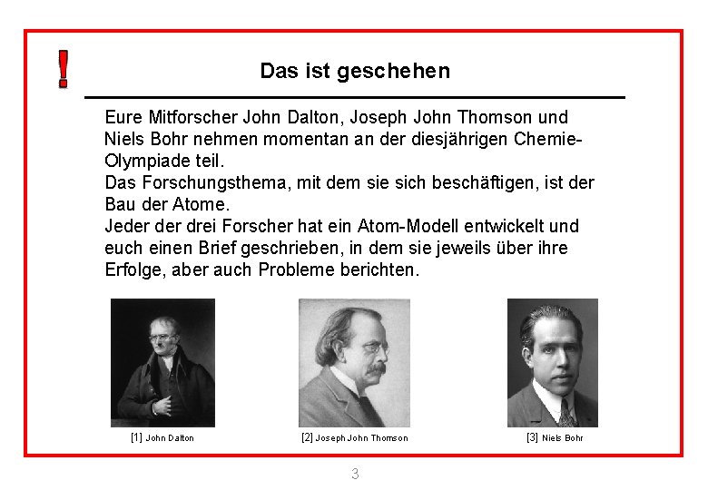 Das ist geschehen Eure Mitforscher John Dalton, Joseph John Thomson und Niels Bohr nehmen