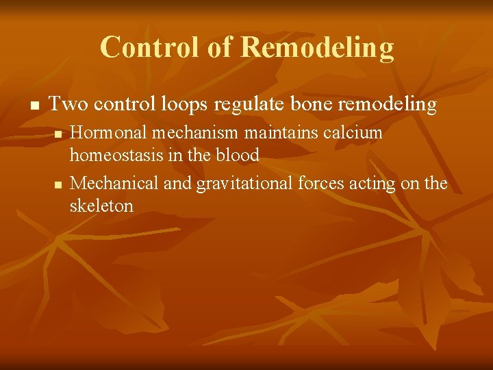 Control of Remodeling n Two control loops regulate bone remodeling n n Hormonal mechanism