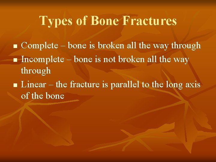 Types of Bone Fractures n n n Complete – bone is broken all the