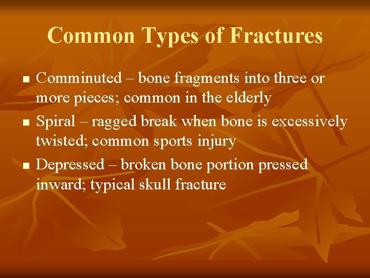 Common Types of Fractures n n n Comminuted – bone fragments into three or