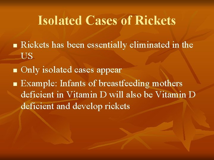 Isolated Cases of Rickets n n n Rickets has been essentially eliminated in the