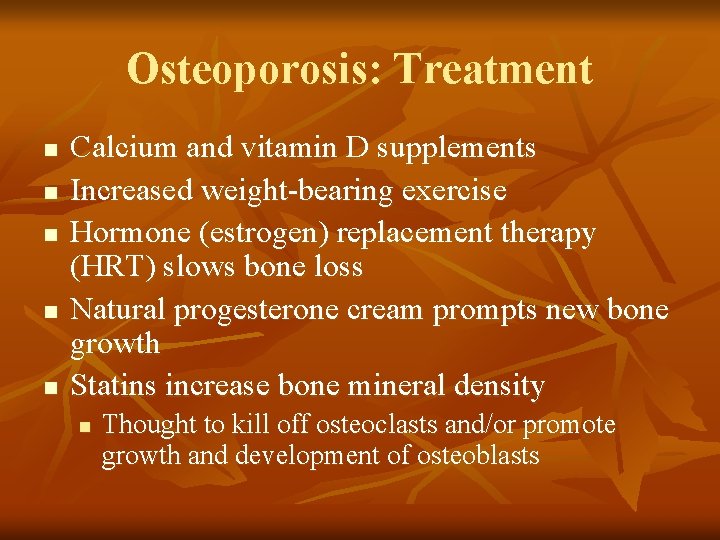 Osteoporosis: Treatment n n n Calcium and vitamin D supplements Increased weight-bearing exercise Hormone