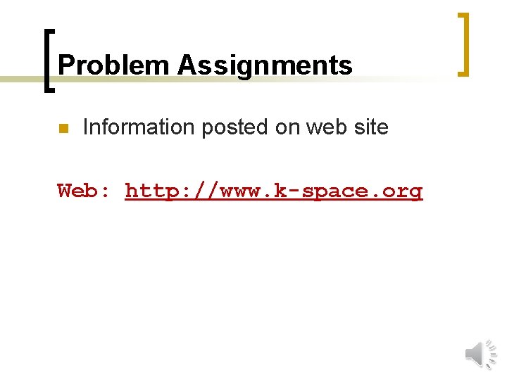 Problem Assignments n Information posted on web site Web: http: //www. k-space. org 