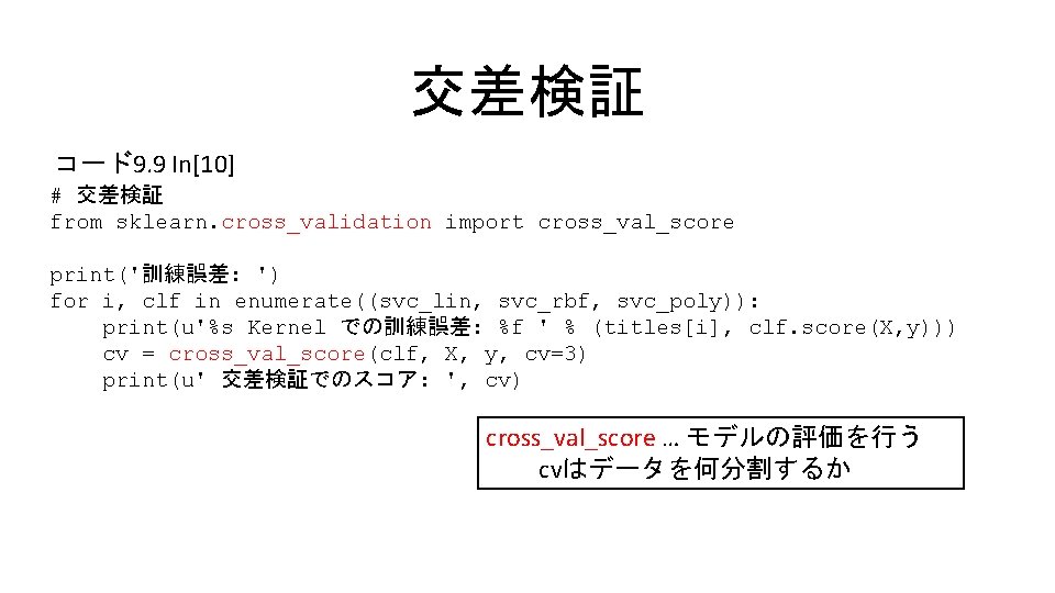 交差検証 コード9. 9 In[10] # 交差検証 from sklearn. cross_validation import cross_val_score print('訓練誤差: ') for