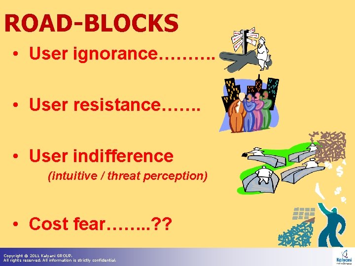 ROAD-BLOCKS • User ignorance………. • User resistance……. • User indifference (intuitive / threat perception) ROAD-BLOCKS • User ignorance………. • User resistance……. • User indifference (intuitive / threat perception)