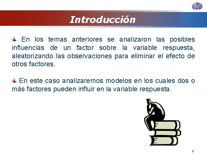 Introducción En los temas anteriores se analizaron las posibles influencias de un factor sobre