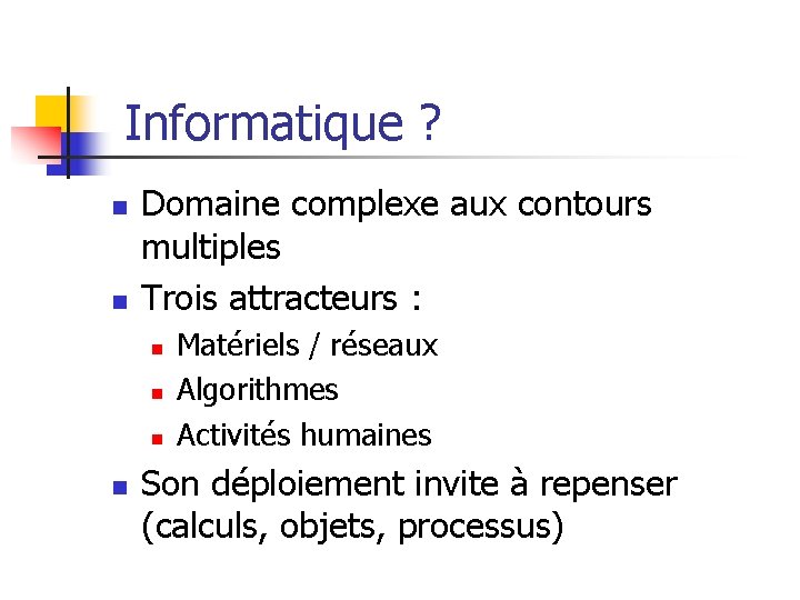 Informatique ? n n Domaine complexe aux contours multiples Trois attracteurs : n n