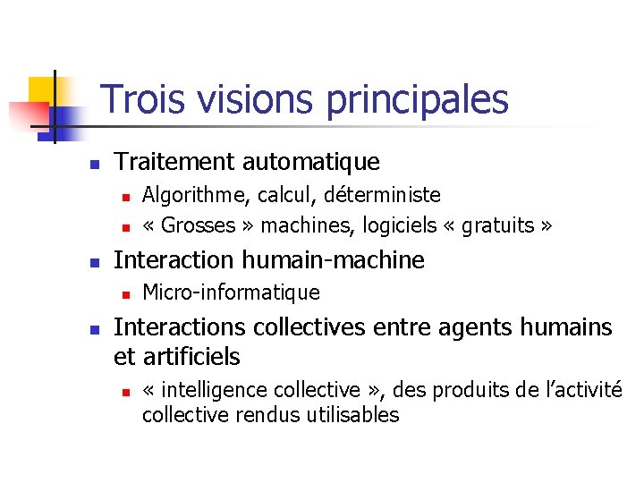 Trois visions principales n Traitement automatique n n n Interaction humain-machine n n Algorithme,