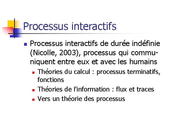 Processus interactifs n Processus interactifs de durée indéfinie (Nicolle, 2003), processus qui communiquent entre