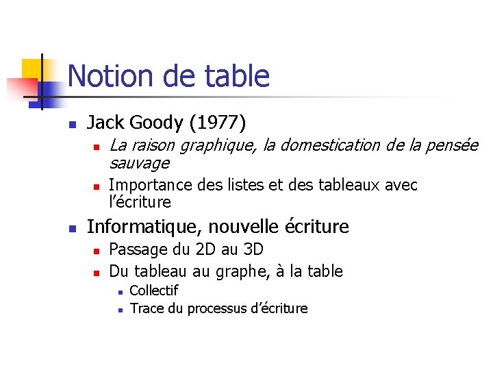 Notion de table n Jack Goody (1977) n n n La raison graphique, la