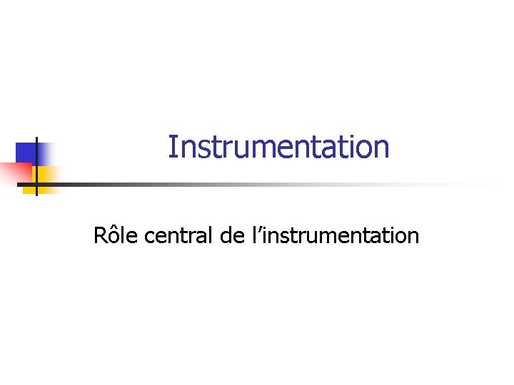 Instrumentation Rôle central de l’instrumentation 