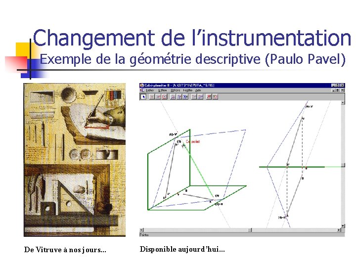 Changement de l’instrumentation Exemple de la géométrie descriptive (Paulo Pavel) De Vitruve à nos