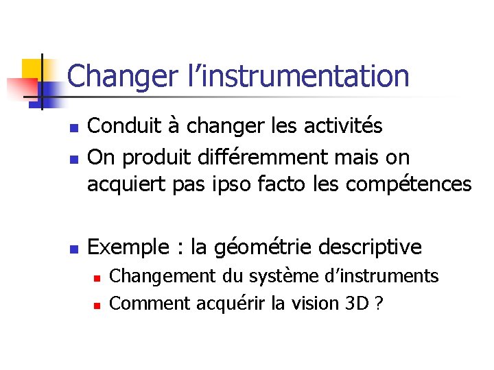 Changer l’instrumentation n Conduit à changer les activités On produit différemment mais on acquiert