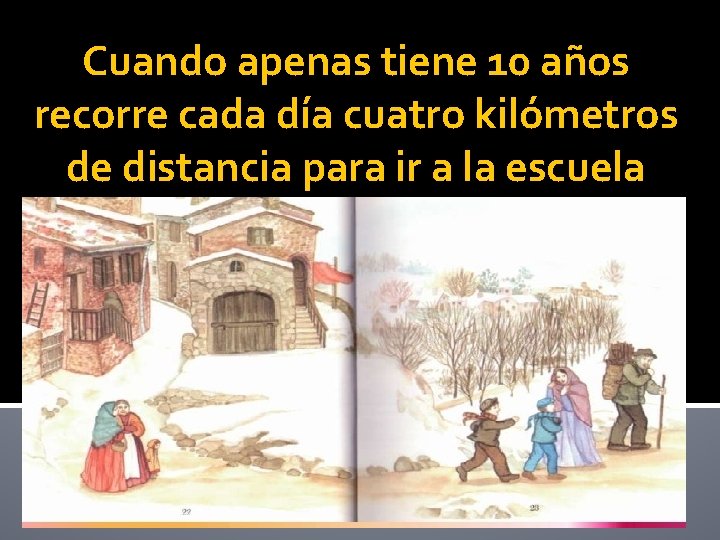 Cuando apenas tiene 10 años recorre cada día cuatro kilómetros de distancia para ir