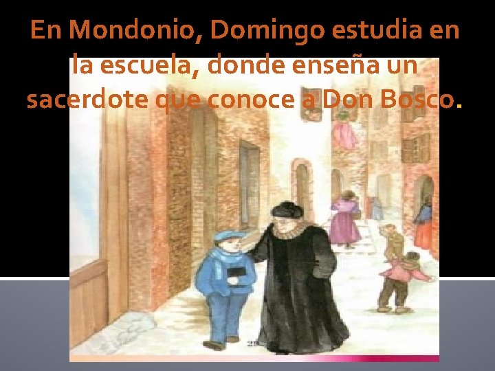 En Mondonio, Domingo estudia en la escuela, donde enseña un sacerdote que conoce a