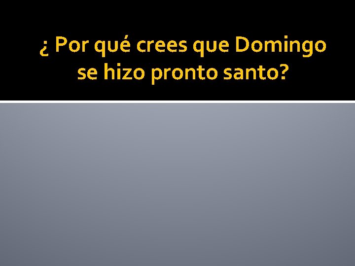 ¿ Por qué crees que Domingo se hizo pronto santo? 