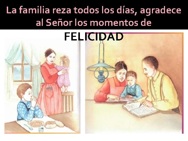 La familia reza todos los días, agradece al Señor los momentos de FELICIDAD 