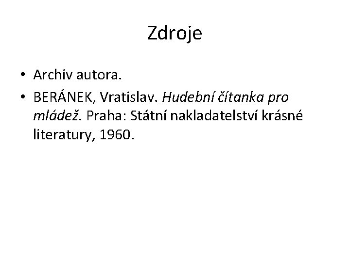 Zdroje • Archiv autora. • BERÁNEK, Vratislav. Hudební čítanka pro mládež. Praha: Státní nakladatelství