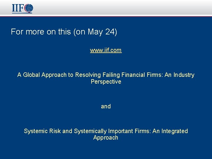 For more on this (on May 24) www. iif. com A Global Approach to