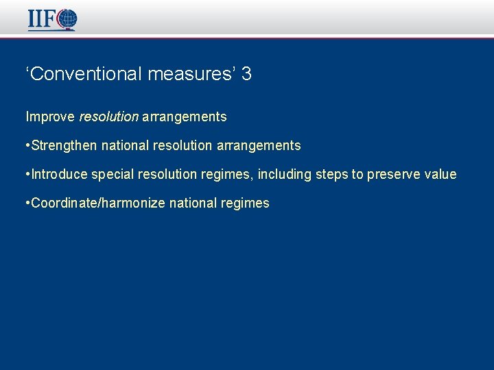 ‘Conventional measures’ 3 Improve resolution arrangements • Strengthen national resolution arrangements • Introduce special