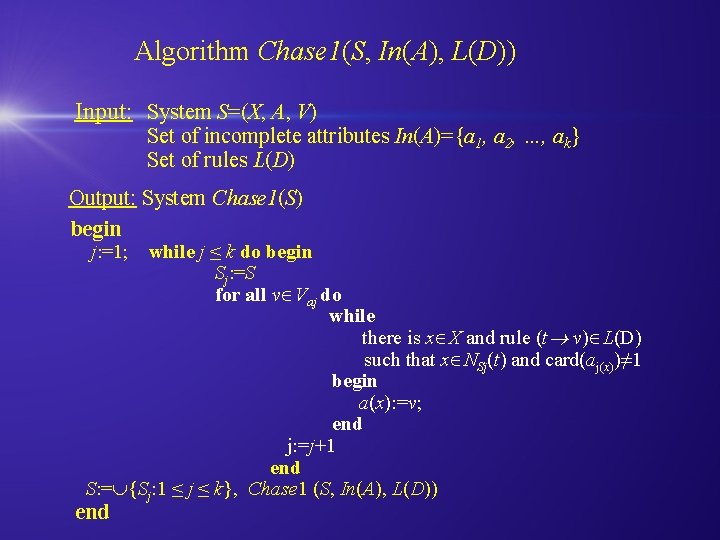 Algorithm Chase 1(S, In(A), L(D)) Input: System S=(X, A, V) Set of incomplete attributes