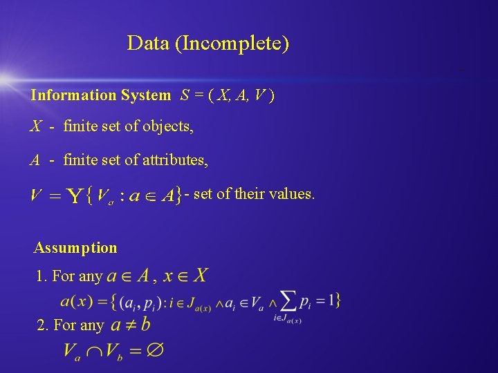 Data (Incomplete) Information System S = ( X, A, V ) X - finite