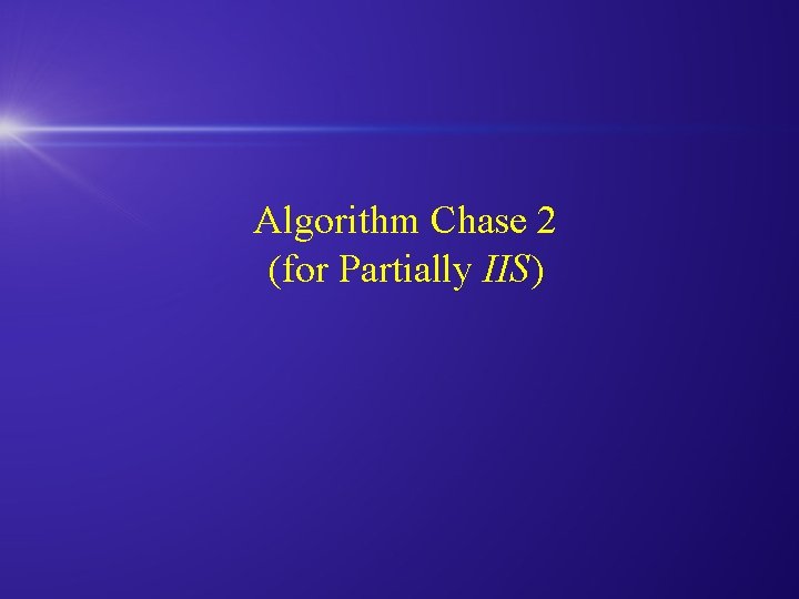 Algorithm Chase 2 (for Partially IIS) 