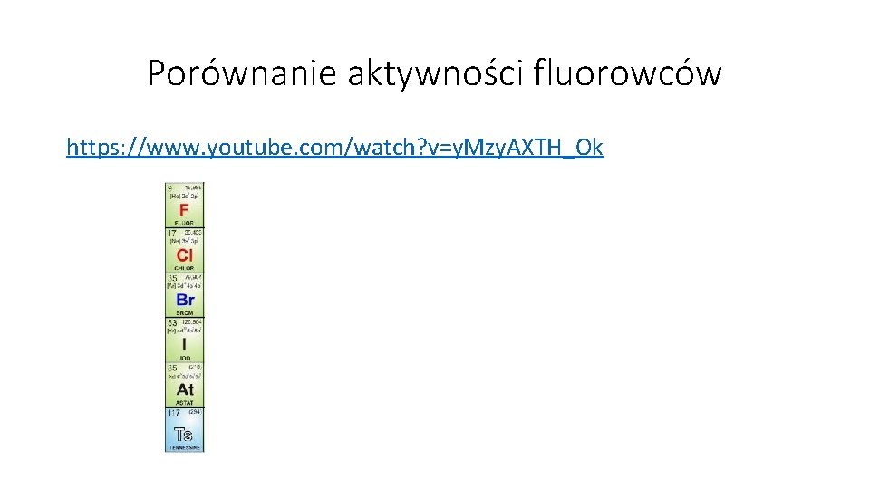 Porównanie aktywności fluorowców https: //www. youtube. com/watch? v=y. Mzy. AXTH_Ok 