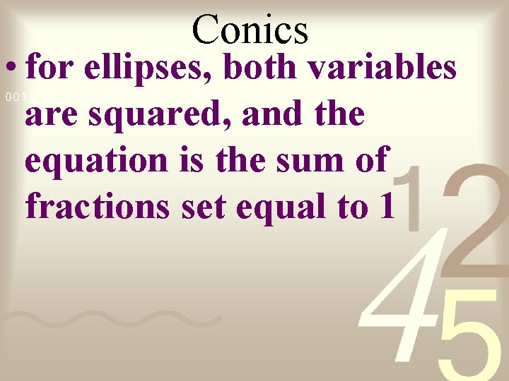 Conics • for ellipses, both variables are squared, and the equation is the sum