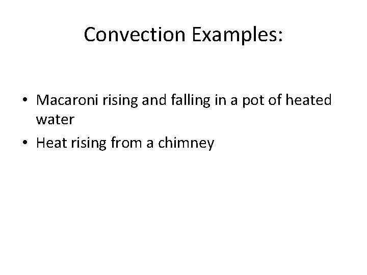 Convection Examples: • Macaroni rising and falling in a pot of heated water •