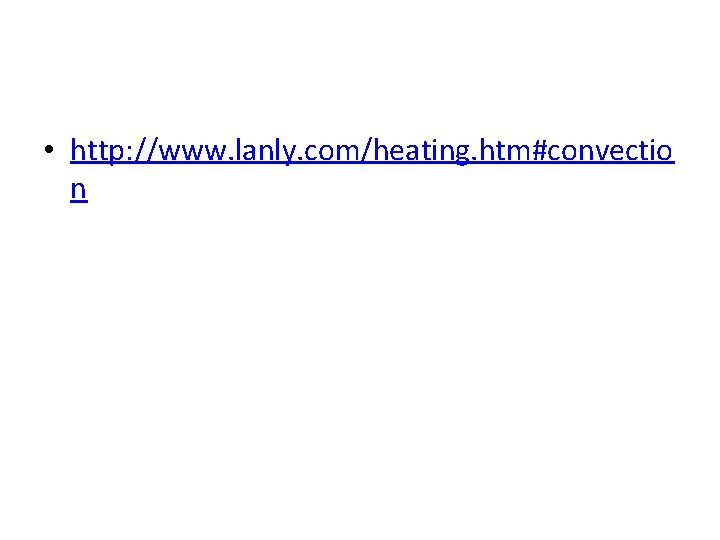  • http: //www. lanly. com/heating. htm#convectio n 