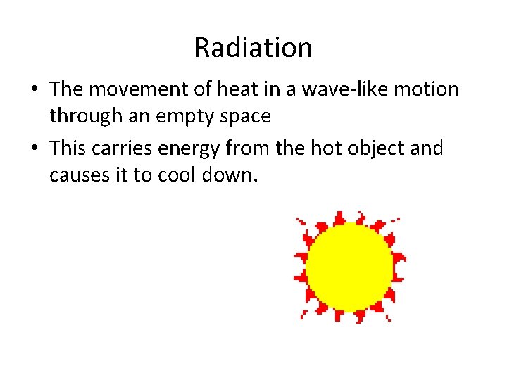 Radiation • The movement of heat in a wave-like motion through an empty space