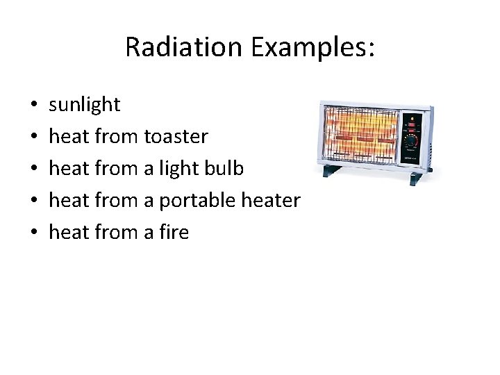 Radiation Examples: • • • sunlight heat from toaster heat from a light bulb