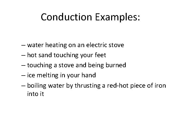Conduction Examples: – water heating on an electric stove – hot sand touching your