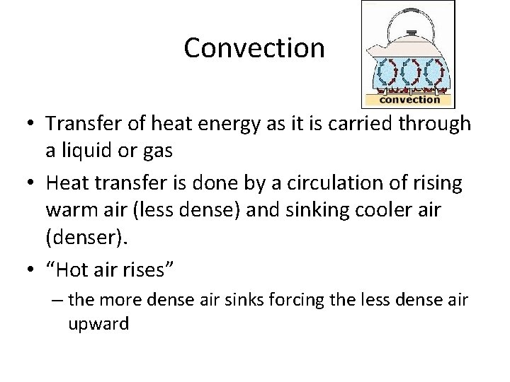 Convection • Transfer of heat energy as it is carried through a liquid or